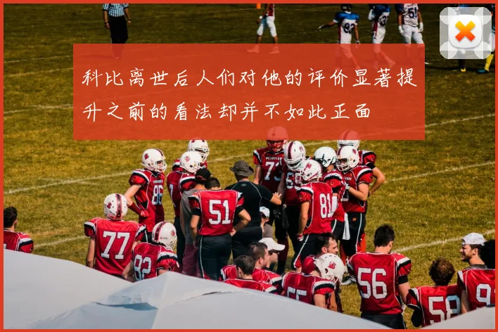 科比离世后人们对他的评价显著提升之前的看法却并不如此正面
